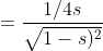 = \frac{1/4 s }{\sqrt{1-s)^{2}}}